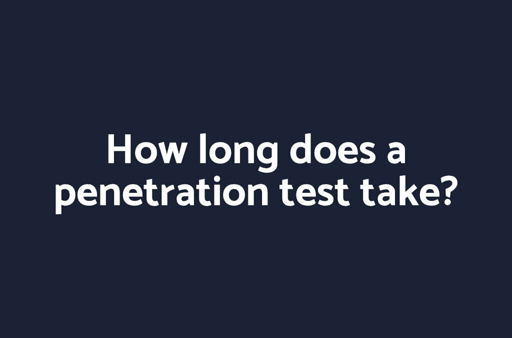 How long does a penetration test take?